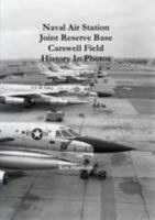 Naval Air Station JRB Ft Worth Carswell Field History In Photos 0557228077 Book Cover