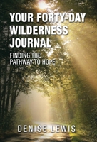 Your Forty-Day Wilderness Journal: Finding the Pathway to Hope 1664285458 Book Cover