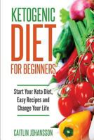 Ketogenic Diet for Beginners: Start Your Keto Diet, Easy Recipes and Change Your Life 1533418985 Book Cover