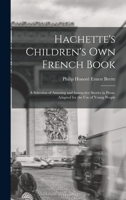Hachette's Children's Own French Book: A Selection of Amusing and Instructive Stories in Prose. Adapted for the Use of Young People 1016677839 Book Cover