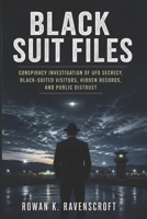 Black Suit Files: Conspiracy Investigation of UFO Secrecy, Black-Suited Visitors, Hidden Records, and Public Distrust B0H8GC6STN Book Cover