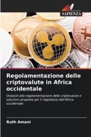 Regolamentazione delle criptovalute in Africa occidentale: Ostacoli alla regolamentazione delle criptovalute e soluzioni proposte per il regolatore dell'Africa occidentale 6205913070 Book Cover