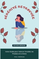 Sérénité Retrouvée: Votre Guide pour Vaincre l'Anxiété, les Phobies et le Stress (French Edition) B0CQYLDR53 Book Cover