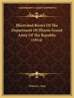 Illustrated Roster of the Department of Illinois Grand Army of the Republic ... 0548823219 Book Cover