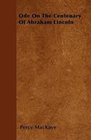 Ode on the Centenary of Abraham Lincoln 0548297002 Book Cover