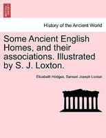 Some Ancient English Homes, and Their Associations. Illustrated by S. J. Loxton. 124092044X Book Cover