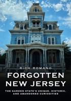 Forgotten New Jersey: The Garden State's Unique, Historic, and Abandoned Curiosities (Abandoned Union) 162545144X Book Cover
