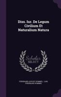 Diss. Iur. de Legum Civilium Et Naturalium Natura 127631647X Book Cover