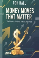 Money Moves That Matter: The Modern Guide to Getting Rich Fast B0GKNH4ZCM Book Cover
