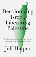 Decolonizing Israel, Liberating Palestine: Zionism, Settler Colonialism, and the Case for One Democratic State 0745343392 Book Cover