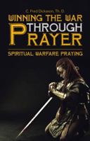 Winning the War Through Prayer: Spiritual Warfare Praying 1512759805 Book Cover