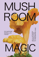 Mushroom Magic: An Illustrated Introduction to Fascinating Fungi 1923049011 Book Cover