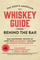 The North American Whiskey Guide from Behind the Bar: Real Bartenders' Reviews of More Than 250 Whiskeys--Includes 30 Standout Cocktail Recipes 1624146872 Book Cover