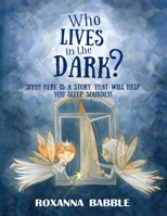 Who Lives in the Dark? : Here Is a Story That Will Help You Sleep Soundly! 1697815189 Book Cover