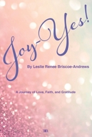 Joy-Yes! : A Journey of Love, Faith, and Gratitude 194757440X Book Cover