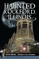 Haunted Rockford, Illinois 1467137294 Book Cover