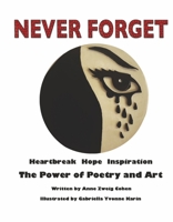 Never Forget: Heartbreak Hope Inspiration: The Power of Poetry and Art 1667886916 Book Cover