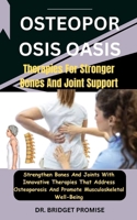 Osteoporosis Oasis: Therapies For Stronger Bones And Joint Support: Strengthen Bones And Joints With Innovative Therapies That Address Osteoporosis And Promote Musculoskeletal Well-Being B0CSWQYFWV Book Cover