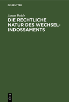 Die Rechtliche Natur Des Wechsel-Indossaments: Ein Beitrag Zur Lehre Vom Indossamente 3111177130 Book Cover