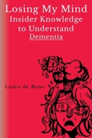 Losing My Mind - Insider Knowledge to Understand Dementia 178830912X Book Cover