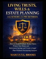 LIVING TRUSTS, WILLS & ESTATE PLANNING FOR SENIORS AND PRE-RETIREES: How to Avoid Probate, Reduce Taxes, Protect Your Home and Retirement Savings and Create a Legal Plan Without Overpaying Lawyers B0GQ332LS8 Book Cover