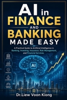 AI in Finance and Banking Made Easy: A Practical Guide to Artificial Intelligence, Digital Banking, FinTech, Risk Management, Fraud Detection, Investment Analytics, and Financial Automation B0GZDP787V Book Cover