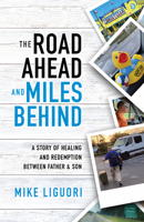 The Road Ahead and Miles Behind: A Story of Healing and Redemption Between Father and Son 1631958151 Book Cover