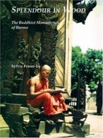 Splendour In Wood: Buddhist Monasteries Of Burma 9748304167 Book Cover