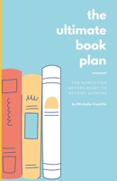 The Ultimate Book Plan: For Nonfiction Writers Ready To Become Authors B0BB5MX4B1 Book Cover