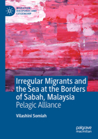 Irregular Migrants and the Sea at the Borders of Sabah, Malaysia: Pelagic Alliance (Migration, Diasporas and Citizenship) 3030904199 Book Cover