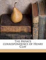 The Private Correspondence of Henry Clay 1176030140 Book Cover