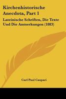 Kirchenhistorische Anecdota, Part 1: Lateinische Schriften, Die Texte Und Die Anmerkungen (1883) 1167655818 Book Cover