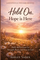 Hold On. Hope is Here: A Devotional for Hard Seasons B0GV3GRYTT Book Cover