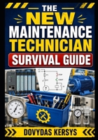 The New Maintenance Technician Survival Guide: A Practical First-Year Guide to Troubleshooting, Electrical Controls, PLCs, Motors, Pneumatics, Hydraulics, and Industrial Breakdowns B0HFNNMTRK Book Cover