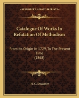 Catalogue Of Works In Refutation Of Methodism: From Its Origin In 1729, To The Present Time 1164599305 Book Cover