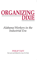 Organizing Dixie: Alabama Workers in the Industrial Era 0817354417 Book Cover