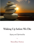 Waking Up before We Die: Aging and Spirituality 1609623347 Book Cover