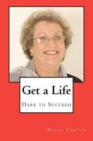 Get a Life: Dare to Succeed 1456309757 Book Cover