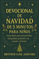 DEVOCIONAL DE NAVIDAD DE 5 MINUTOS PARA NIÑOS: Guía diaria para desarrollar integridad, gratitud y un carácter cristiano (Spanish Edition) B0FPLMBX1Z Book Cover