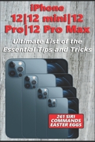 iPhone 12-12 mini-12 Pro-12 Pro Max - Ultimate List of the Essential Tips and Tricks (261 Siri Commands/Easter Eggs) B08M255RZJ Book Cover