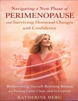 Navigating a New Phase of Perimenopause and Surviving Hormonal Changes with Confidence: Rediscovering Yourself, Restoring Balance, and Feeling Calm, Clear, and in Control B0GV4SDG92 Book Cover