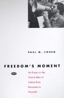 Freedom's Moment: An Essay on the French Idea of Liberty from Rousseau to Foucault 0226112861 Book Cover