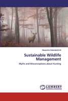 Sustainable Wildlife Management: Myths and Misconceptions about Hunting 6200440123 Book Cover