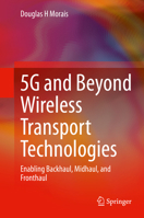 5g and Beyond Wireless Transport Technologies: Enabling Backhaul, Midhaul, and Fronthaul 303074079X Book Cover