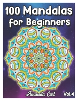 100 Mandalas for Beginners: An Adult Coloring Book Featuring 100 of the World's Most Beautiful Mandalas for Stress Relief and Relaxation Coloring Pages Volume 4 B091G9XPB5 Book Cover