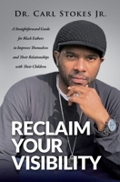 Reclaim Your Visibility : A Straightforward Guide for Black Fathers to Improve Themselves and Their Relationships with Their Children 1735920207 Book Cover