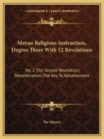 Mayan Religious Instruction, Degree Three With 12 Revelations: No. 2, The Second Revelation; Determination, The Key To Advancement 1432628496 Book Cover