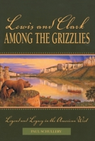 Lewis and Clark among the Grizzlies: Legend and Legacy in the American West 0762725249 Book Cover