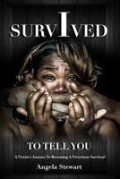 I Survived to Tell You: A Victim's Journey to Becoming a Victorious Survivor 1544005172 Book Cover