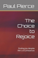 The Choice to Rejoice: Finding joy despite life's circumstances 1980906416 Book Cover